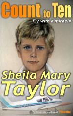 Count to Ten: Fly with a miracle &ndash; A true story of personal courage and medical triumph &ndash; by Sheila Mary Taylor