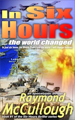 In Six Hours .. the world changed &ndash; an apocalyptic thriller by Raymond McCullough