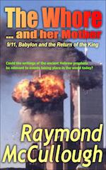 The Whore and her Mother: 9/11, Babylon and the return of the King &ndash; by Raymond McCullough